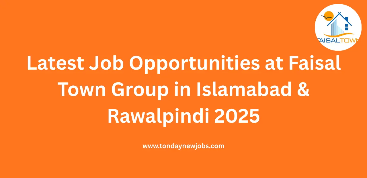 Latest Job Opportunities at Faisal Town Group in Islamabad & Rawalpindi 2025